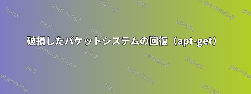 破損したパケットシステムの回復（apt-get）