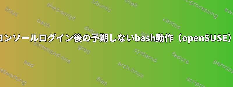 コンソールログイン後の予期しないbash動作（openSUSE）