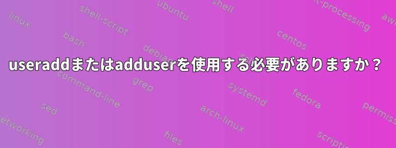 useraddまたはadduserを使用する必要がありますか？