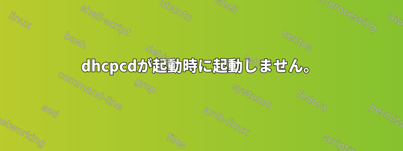 dhcpcdが起動時に起動しません。