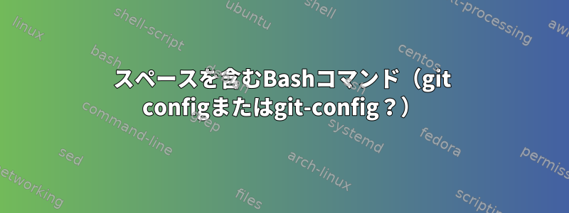 スペースを含むBashコマンド（git configまたはgit-config？）