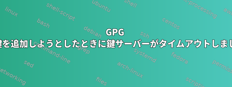 GPG 公開鍵を追加しようとしたときに鍵サーバーがタイムアウトしました。