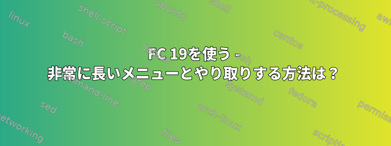 FC 19を使う - 非常に長いメニューとやり取りする方法は？