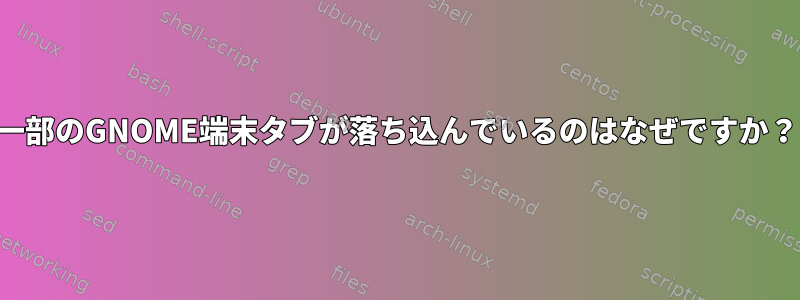 一部のGNOME端末タブが落ち込んでいるのはなぜですか？