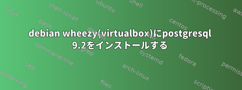 debian wheezy(virtualbox)にpostgresql 9.2をインストールする