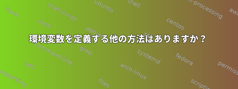 環境変数を定義する他の方法はありますか？