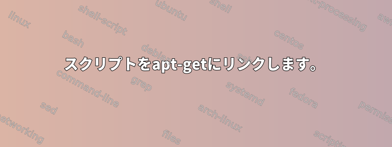 スクリプトをapt-getにリンクします。