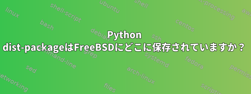 Python dist-packageはFreeBSDにどこに保存されていますか？