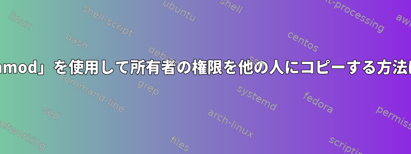 「chmod」を使用して所有者の権限を他の人にコピーする方法は？