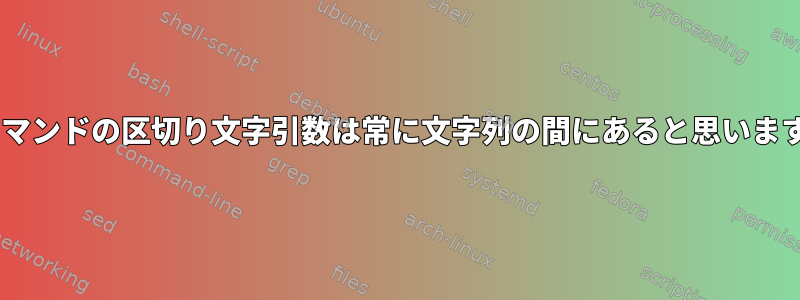 cutコマンドの区切り文字引数は常に文字列の間にあると思いますか？