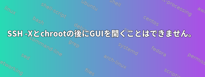 SSH -Xとchrootの後にGUIを開くことはできません。