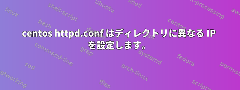 centos httpd.conf はディレクトリに異なる IP を設定します。