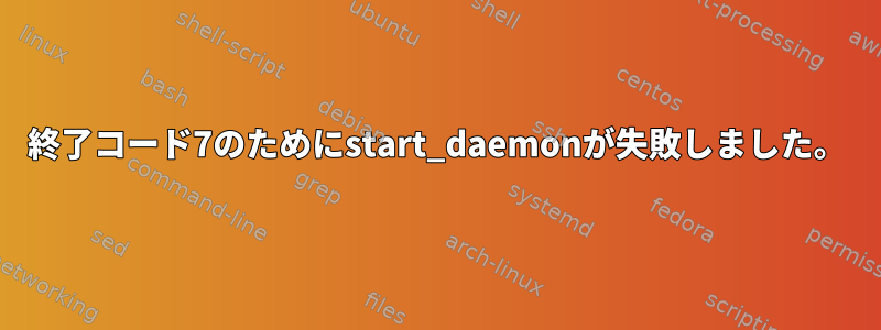 終了コード7のためにstart_daemonが失敗しました。