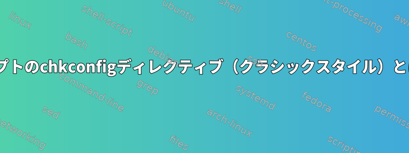 init.dスクリプトのchkconfigディレクティブ（クラシックスタイル）とは何ですか？