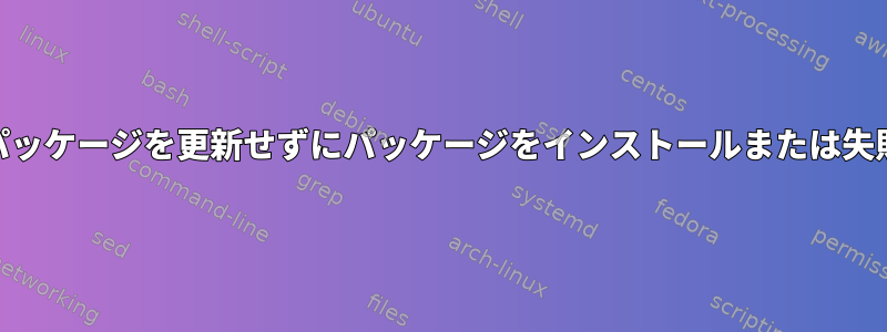 yumは他のパッケージを更新せずにパッケージをインストールまたは失敗します...？