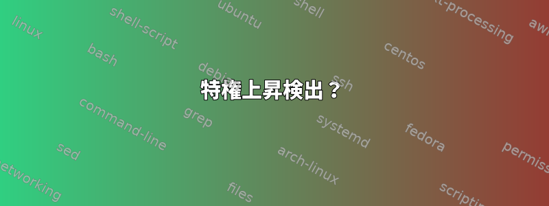 特権上昇検出？