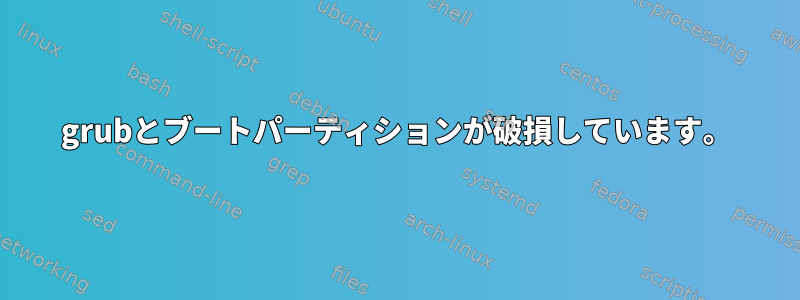 grubとブートパーティションが破損しています。