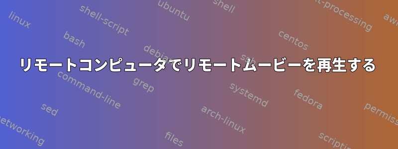 リモートコンピュータでリモートムービーを再生する