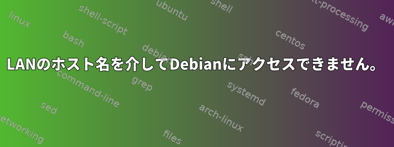 LANのホスト名を介してDebianにアクセスできません。