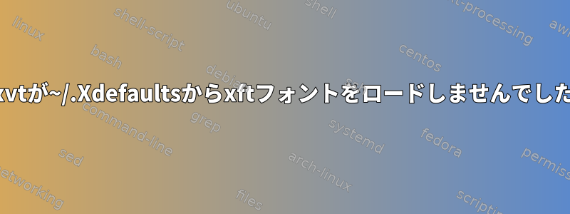 urxvtが~/.Xdefaultsからxftフォントをロードしませんでした。