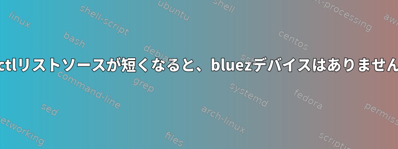 pactlリストソースが短くなると、bluezデバイスはありません。