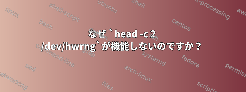 なぜ `head -c 2 /dev/hwrng`が機能しないのですか？