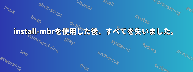 install-mbrを使用した後、すべてを失いました。