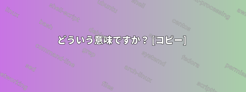 どういう意味ですか？ [コピー]