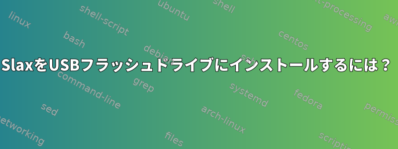 SlaxをUSBフラッシュドライブにインストールするには？