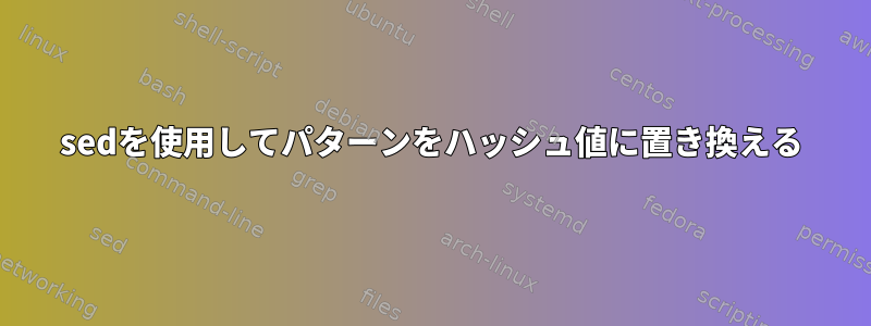 sedを使用してパターンをハッシュ値に置き換える