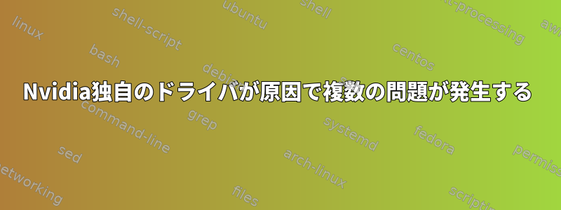 Nvidia独自のドライバが原因で複数の問題が発生する