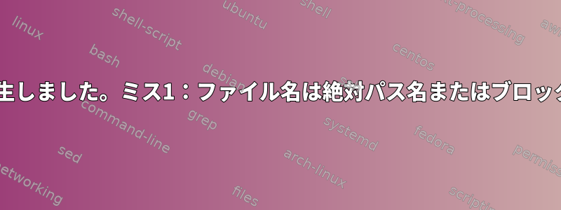 Windowsを開く際にエラーが発生しました。ミス1：ファイル名は絶対パス名またはブロックリストでなければなりません。