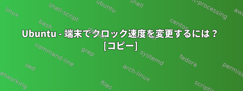 Ubuntu - 端末でクロック速度を変更するには？ [コピー]