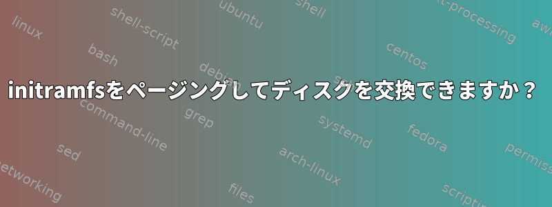 initramfsをページングしてディスクを交換できますか？