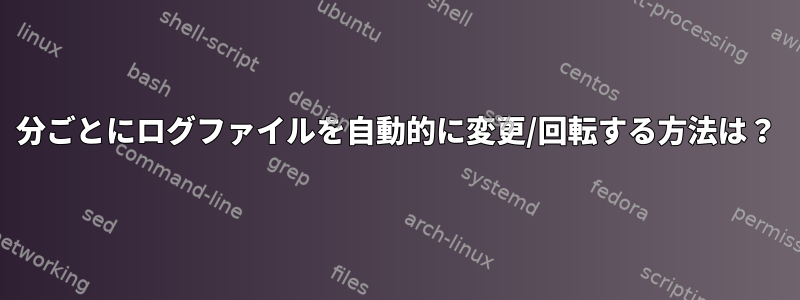 1分ごとにログファイルを自動的に変更/回転する方法は？