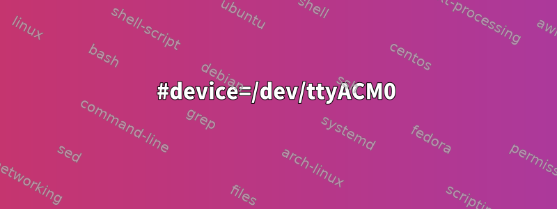 #device=/dev/ttyACM0