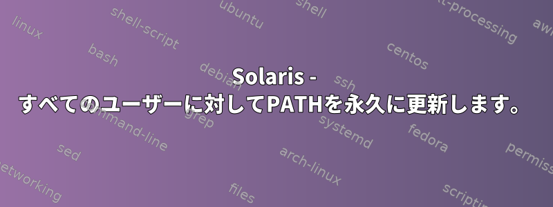 Solaris - すべてのユーザーに対してPATHを永久に更新します。