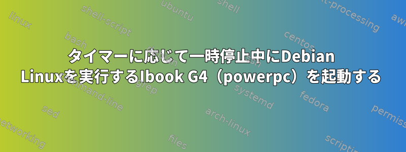 タイマーに応じて一時停止中にDebian Linuxを実行するIbook G4（powerpc）を起動する