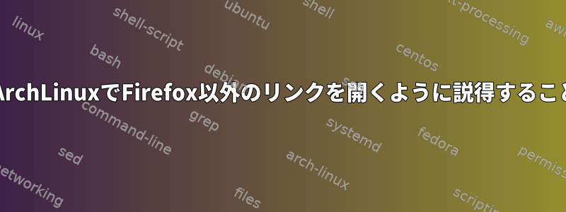 ThunderbirdがArchLinuxでFirefox以外のリンクを開くように説得することはできません。