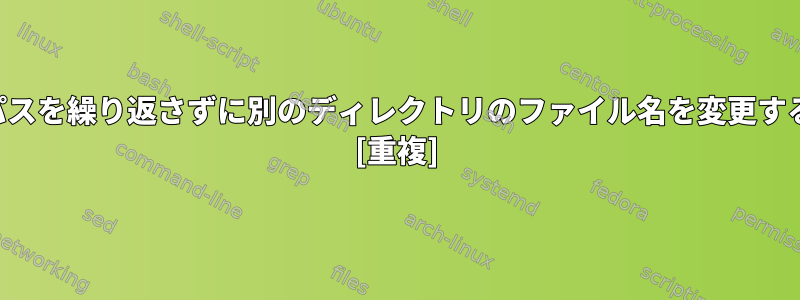 パスを繰り返さずに別のディレクトリのファイル名を変更する [重複]