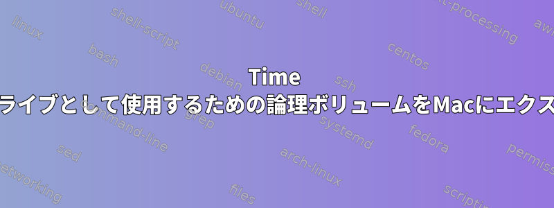 Time Machineドライブとして使用するための論理ボリュームをMacにエクスポートする