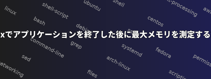 Linuxでアプリケーションを終了した後に最大メモリを測定する方法