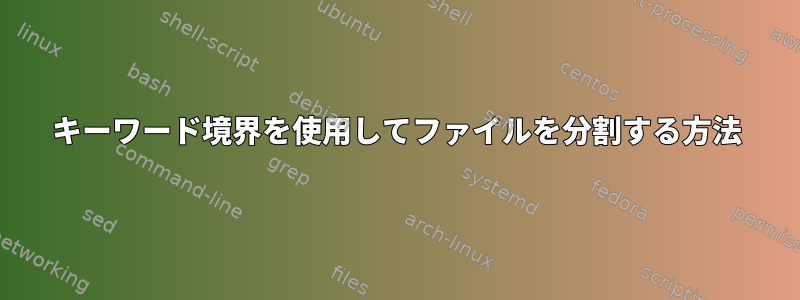 キーワード境界を使用してファイルを分割する方法