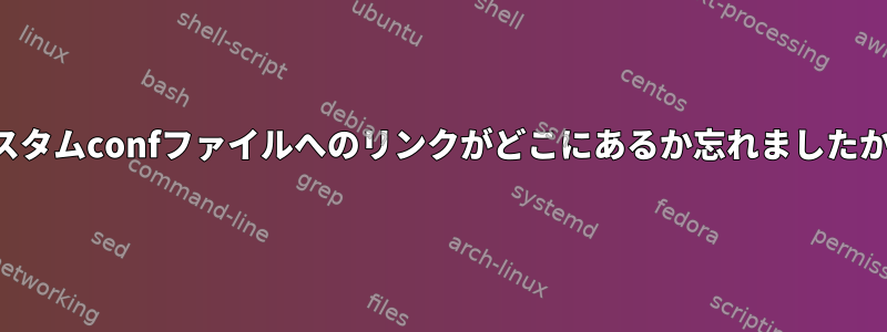 カスタムconfファイルへのリンクがどこにあるか忘れましたか？