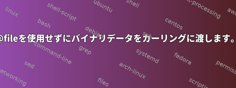 @fileを使用せずにバイナリデータをカーリングに渡します。