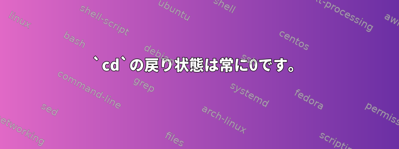 `cd`の戻り状態は常に0です。