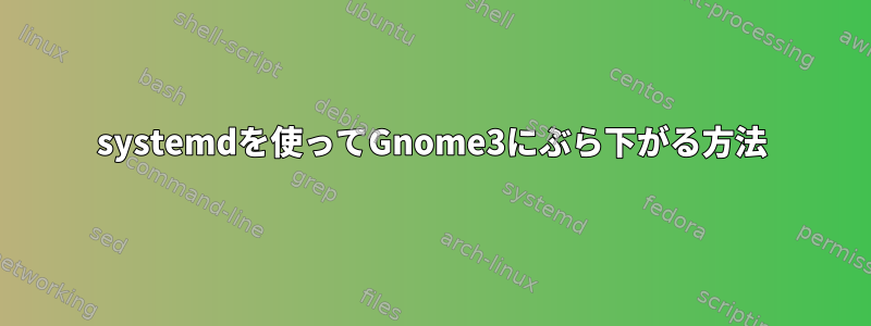 systemdを使ってGnome3にぶら下がる方法