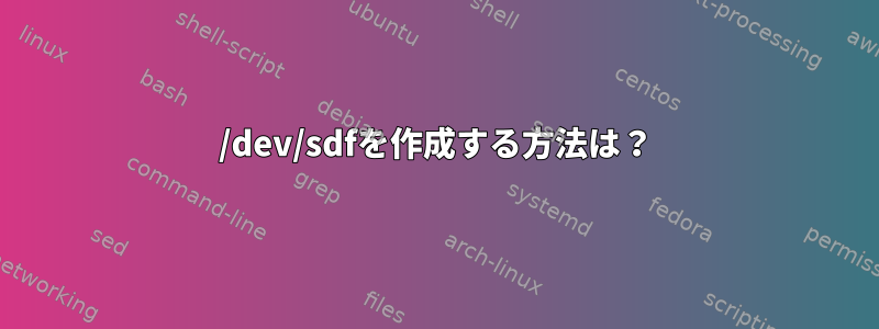 /dev/sdfを作成する方法は？