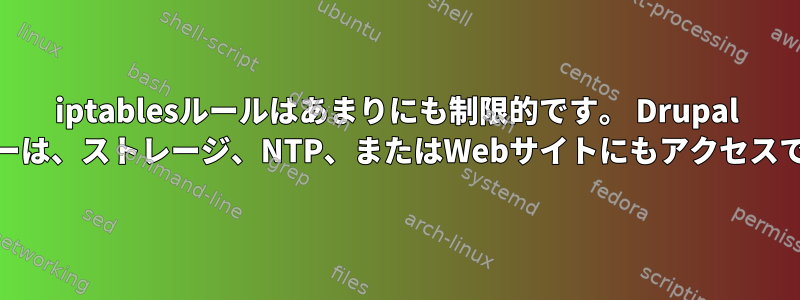 iptablesルールはあまりにも制限的です。 Drupal Webサーバーは、ストレージ、NTP、またはWebサイトにもアクセスできません。