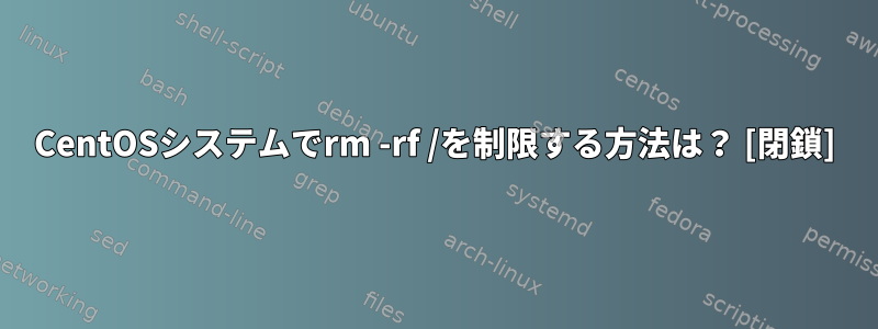 CentOSシステムでrm -rf /を制限する方法は？ [閉鎖]